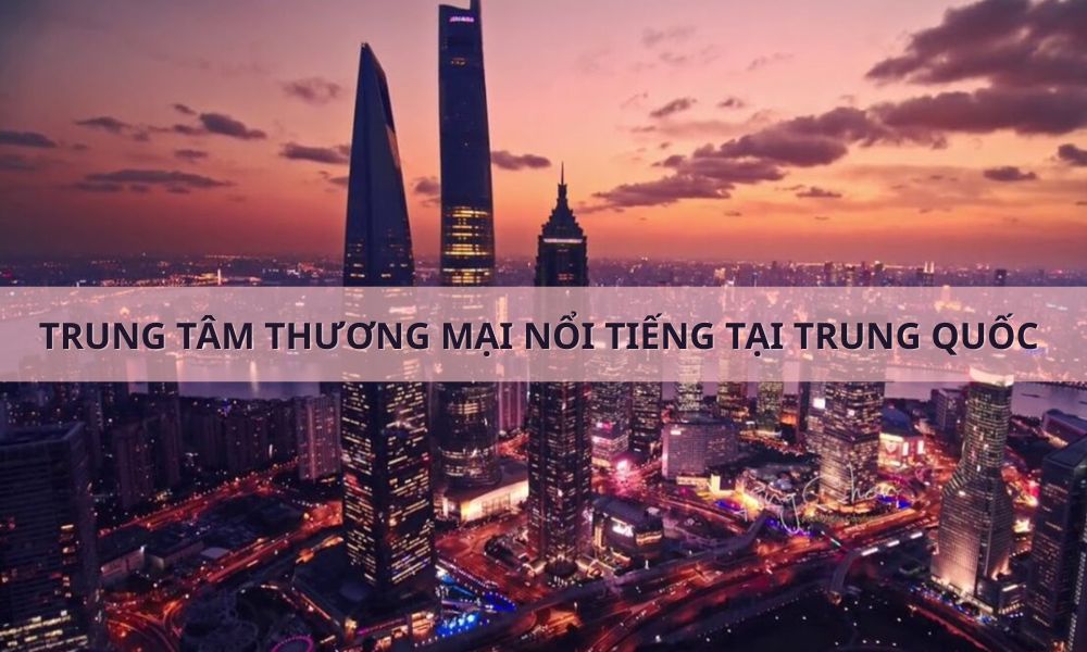 Top 7 Trung tâm thương mại tại Trung Quốc nổi tiếng