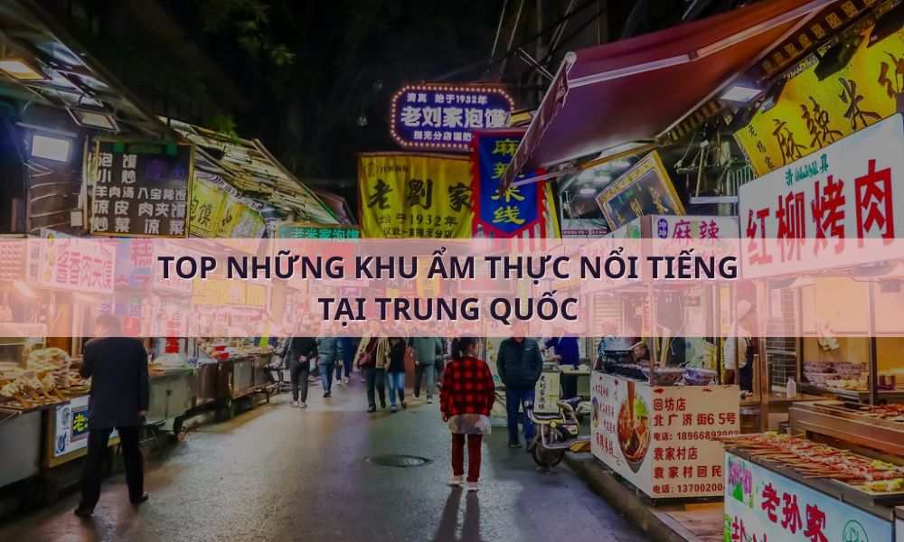 Top 8 Khu ẩm thực nổi tiếng tại Trung Quốc: Thiên đường ẩm thực "quên lối về"